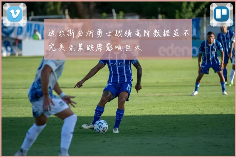 迈尔斯分析勇士战绩高阶数据虽不完美克莱缺席影响巨大