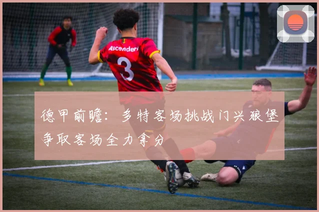 德甲前瞻：多特客场挑战门兴狼堡争取客场全力拿分